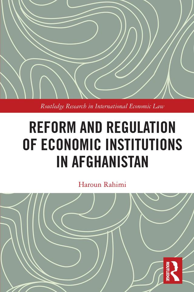 Reform and Regulation of Economic Institutions in Afghanistan by Haroun Rahimi