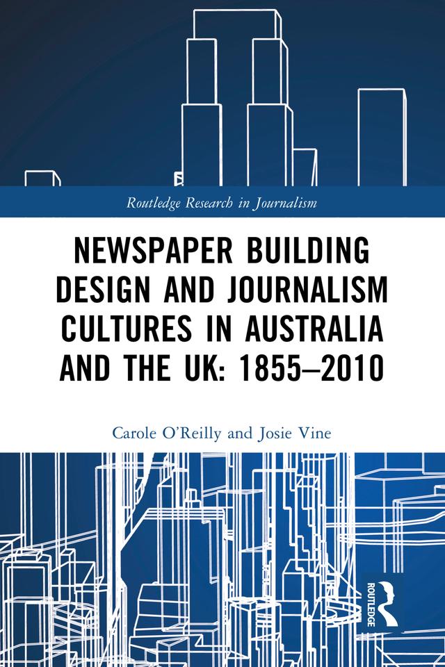 Newspaper Building Design and Journalism Cultures in Australia and the UK: 1855–2010 by Carole O'Reilly, Josie Vine