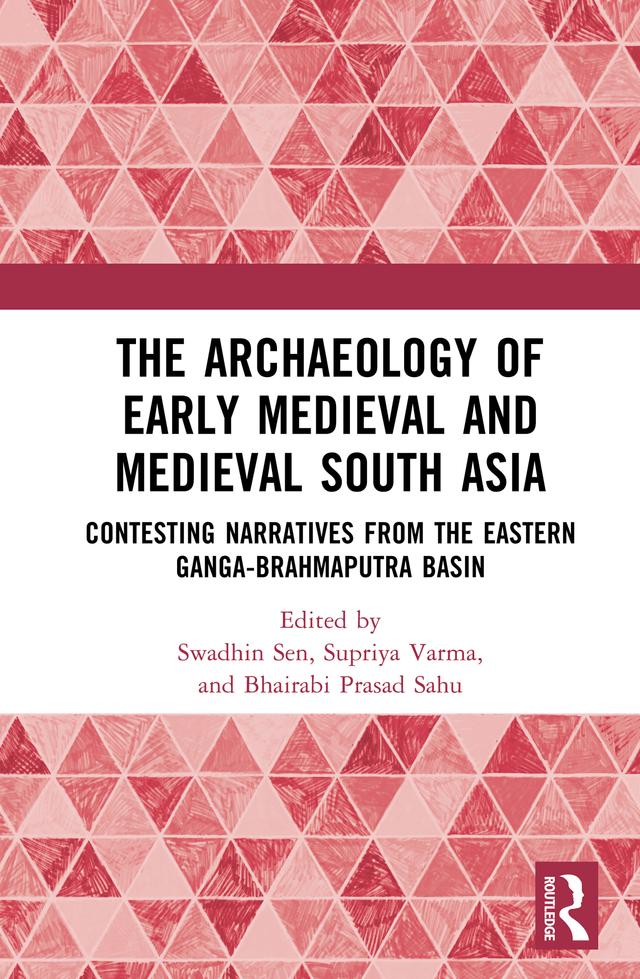 The Archaeology of Early Medieval and Medieval South Asia by Bhairabi Prasad Sahu, Supriya Varma, Swadhin Sen