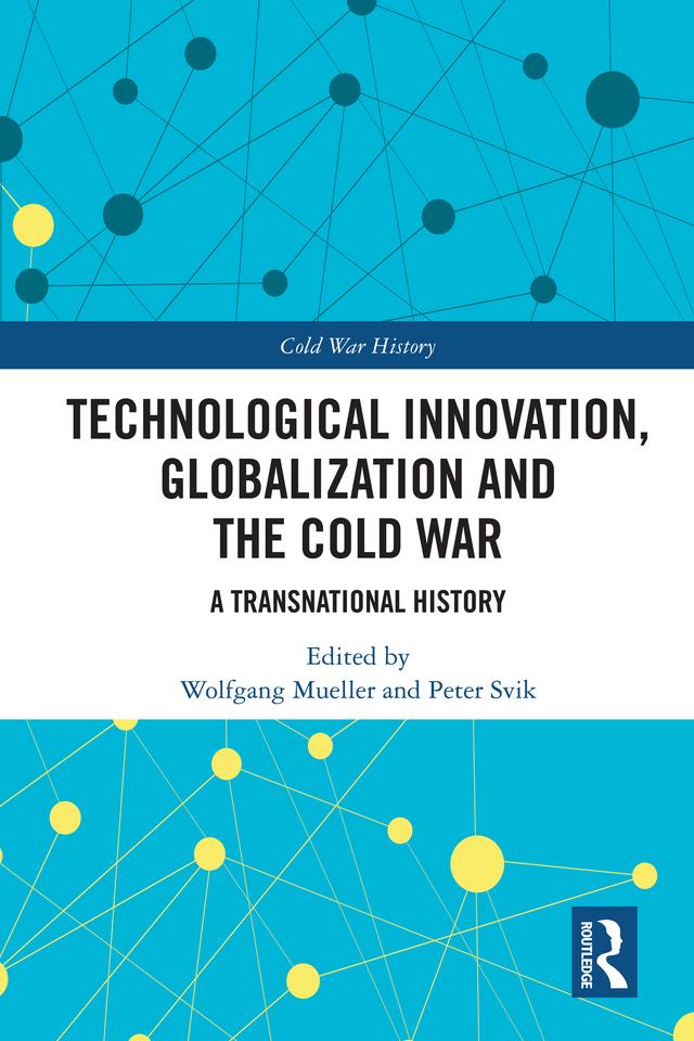 Technological Innovation, Globalization and the Cold War by Peter Svik, Wolfgang Mueller