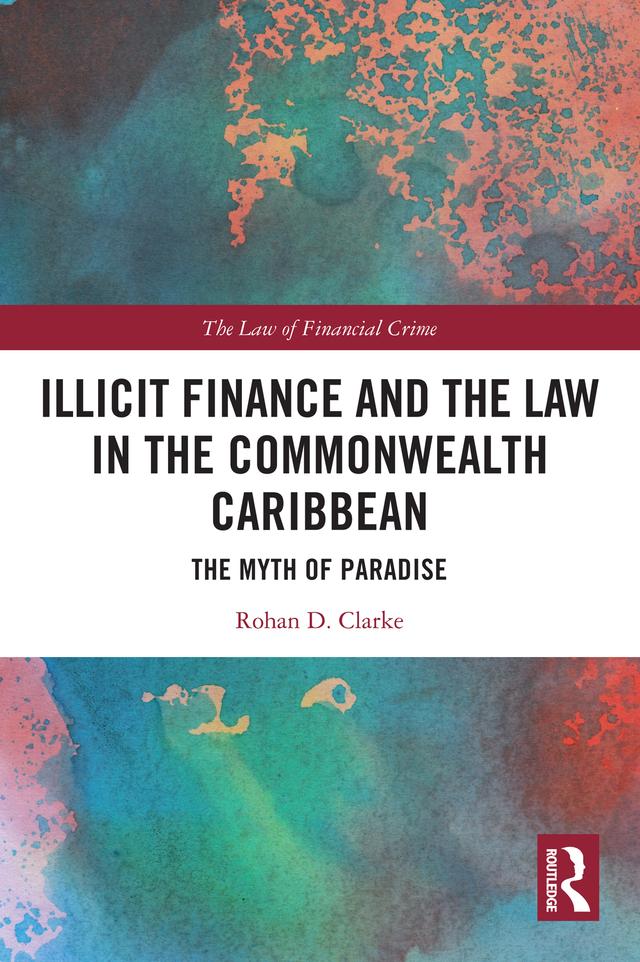 Illicit Finance and the Law in the Commonwealth Caribbean by Rohan D. Clarke