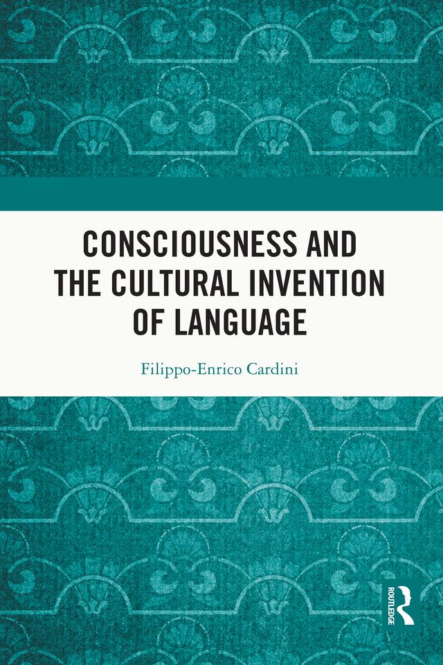 Consciousness and the Cultural Invention of Language by Filippo-Enrico Cardini