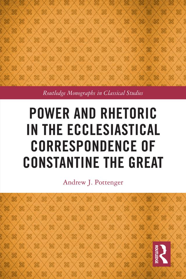 Power and Rhetoric in the Ecclesiastical Correspondence of Constantine the Great by Andrew J. Pottenger