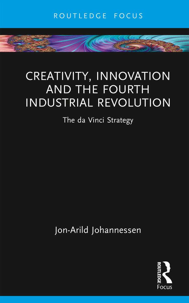 Creativity, Innovation and the Fourth Industrial Revolution by Jon-Arild Johannessen