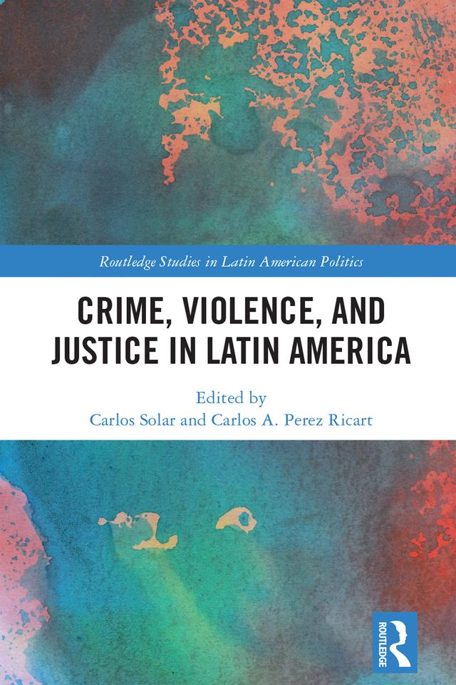 Crime, Violence, and Justice in Latin America by Carlos A. Pérez Ricart, Carlos Solar