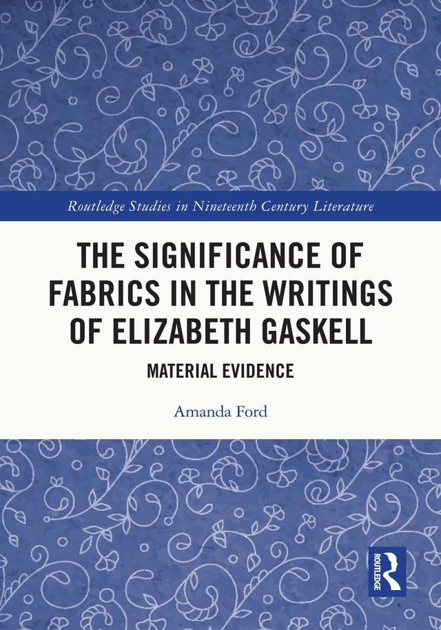 The Significance of Fabrics in the Writings of Elizabeth Gaskell by Amanda Ford