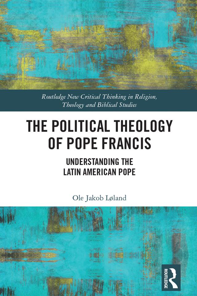 The Political Theology of Pope Francis by Ole Jakob Løland