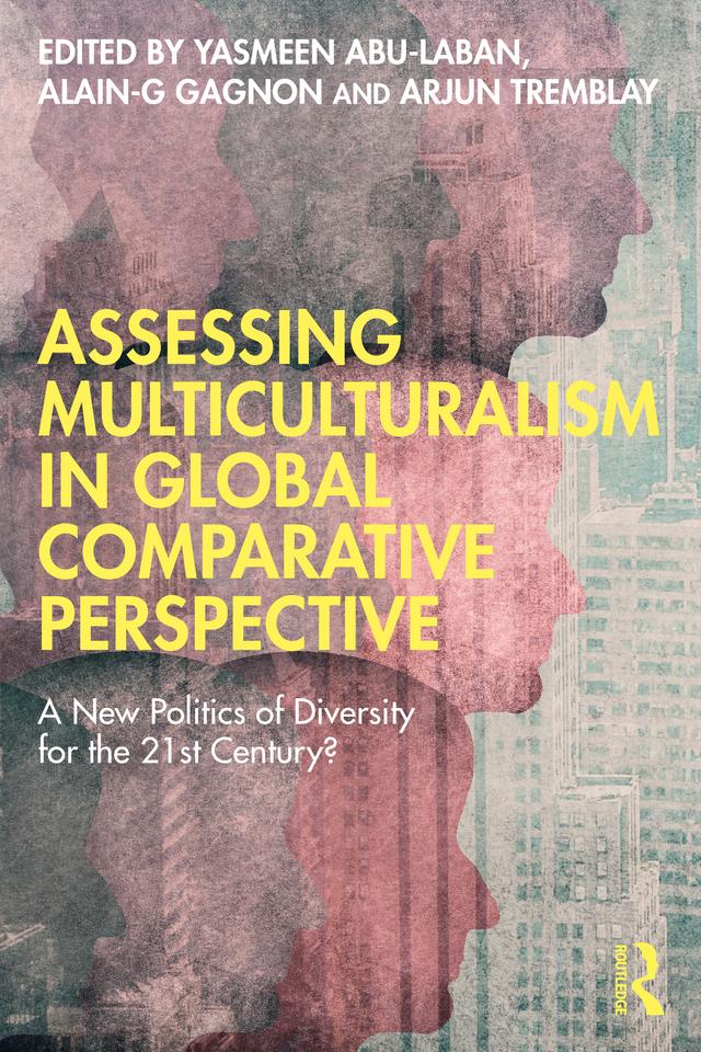 Assessing Multiculturalism in Global Comparative Perspective by Alain-G Gagnon, Arjun Tremblay, Yasmeen Abu-Laban