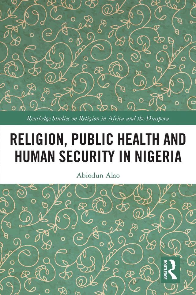 Religion, Public Health and Human Security in Nigeria by Abiodun Alao