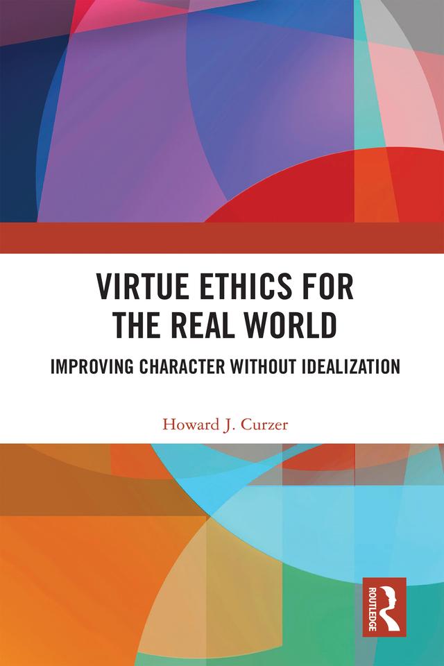 Virtue Ethics for the Real World by Howard J. Curzer