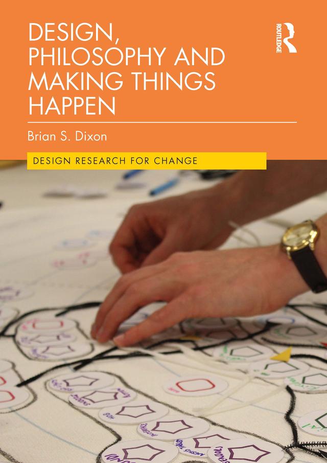 Design, Philosophy and Making Things Happen by Brian Dixon