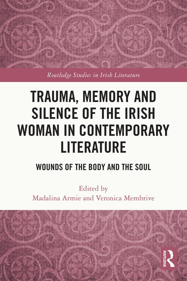 Trauma, Memory and Silence of the Irish Woman in Contemporary Literature by Madalina Armie, Veronica Membrive