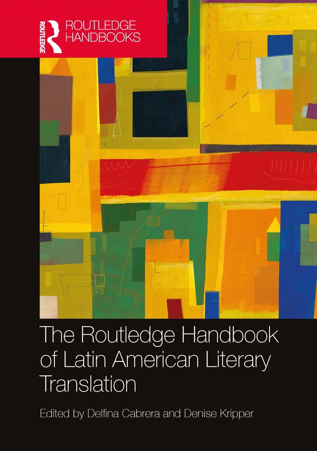 The Routledge Handbook of Latin American Literary Translation by Delfina Cabrera, Denise Kripper