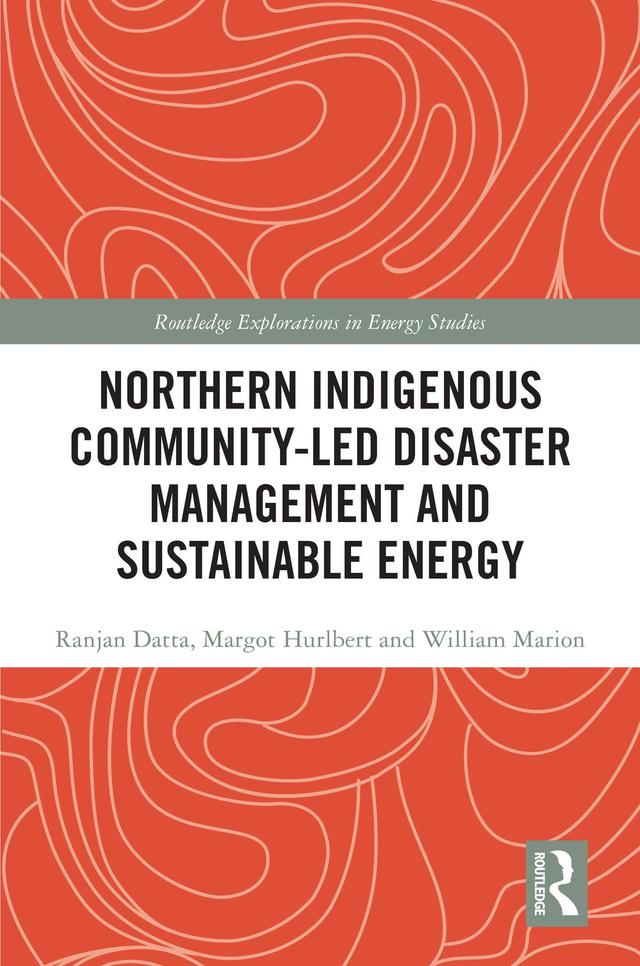 Northern Indigenous Community-Led Disaster Management and Sustainable Energy by Margot Hurlbert, Ranjan Datta, William Marion