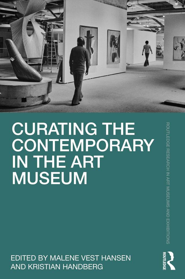Curating the Contemporary in the Art Museum by Kristian Handberg, Malene Vest Hansen