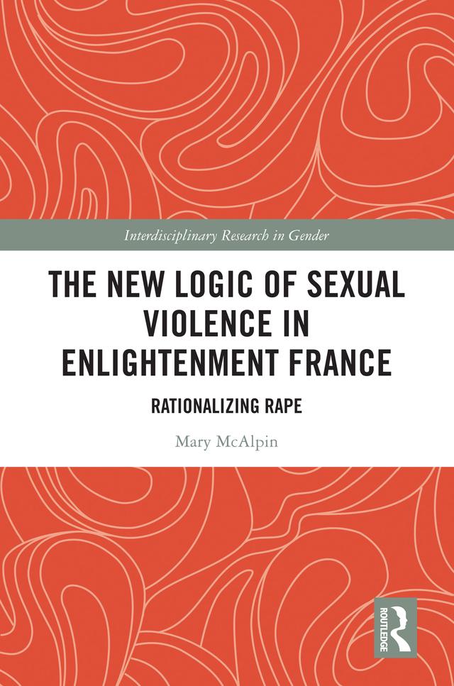 The New Logic of Sexual Violence in Enlightenment France by Mary McAlpin