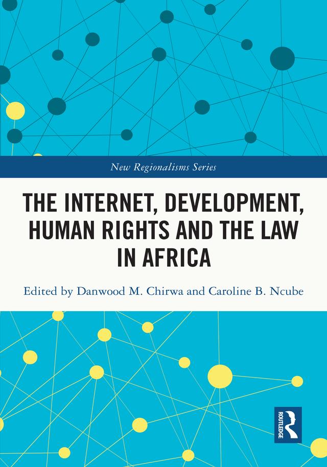 The Internet, Development, Human Rights and the Law in Africa by Caroline Ncube, Danwood Chirwa