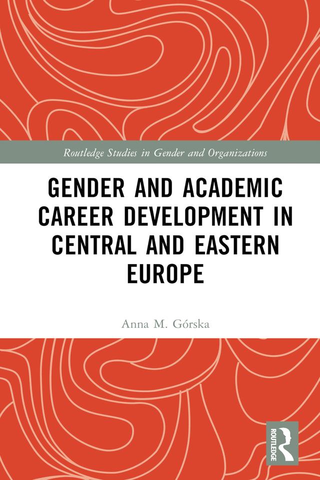 Gender and Academic Career Development in Central and Eastern Europe by Anna M. Górska