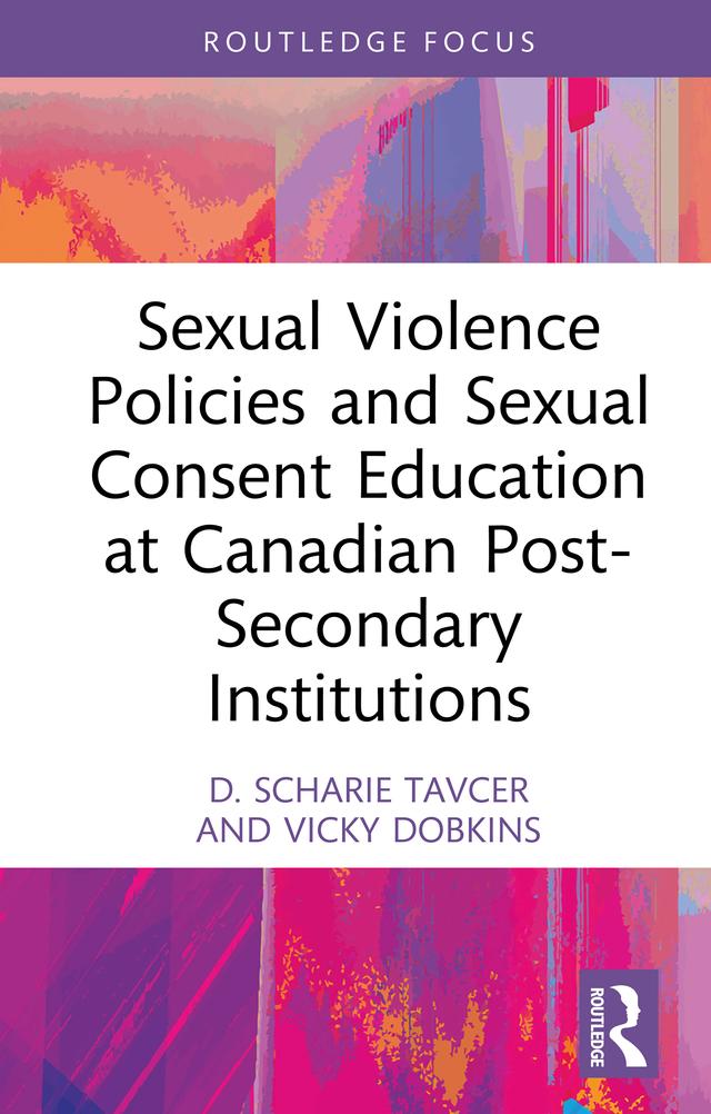Sexual Violence Policies and Sexual Consent Education at Canadian Post-Secondary Institutions by D. Scharie Tavcer, Vicky Dobkins