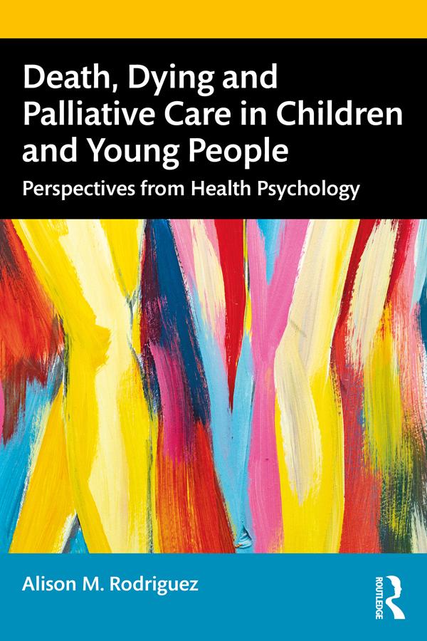 Death, Dying and Palliative Care in Children and Young People by Alison M. Rodriguez