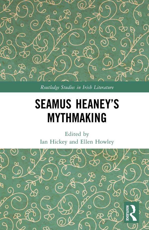 Seamus Heaney’s Mythmaking by Ellen Howley, Ian Hickey