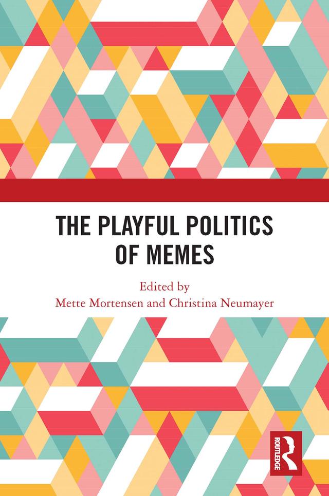 The Playful Politics of Memes by Christina Neumayer, Mette Mortensen