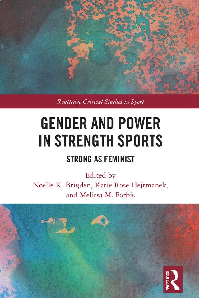 Gender and Power in Strength Sports by Katie Rose Hejtmanek, Melissa M. Forbis, Noelle K. Brigden