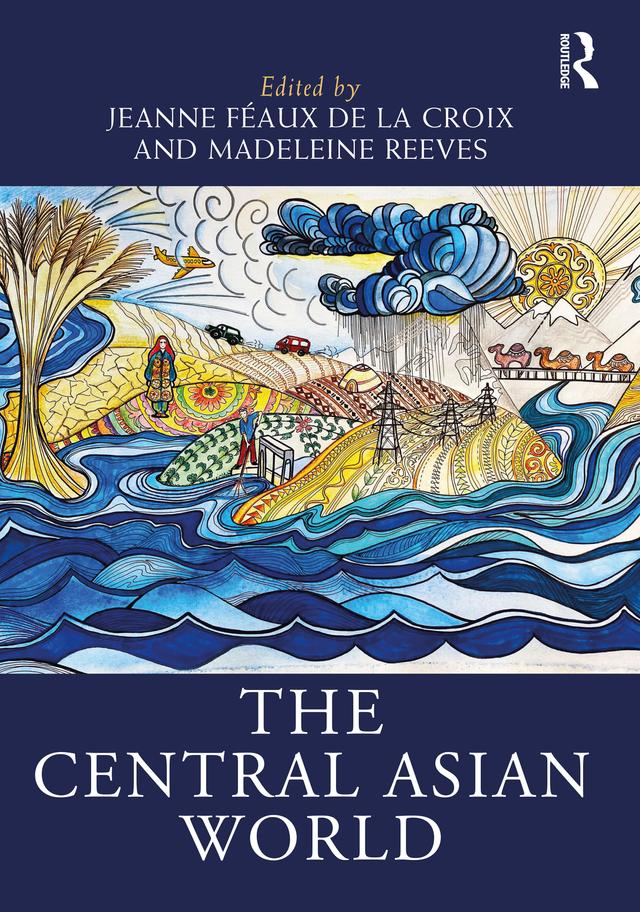 The Central Asian World by Jeanne Féaux de la Croix, Madeleine Reeves