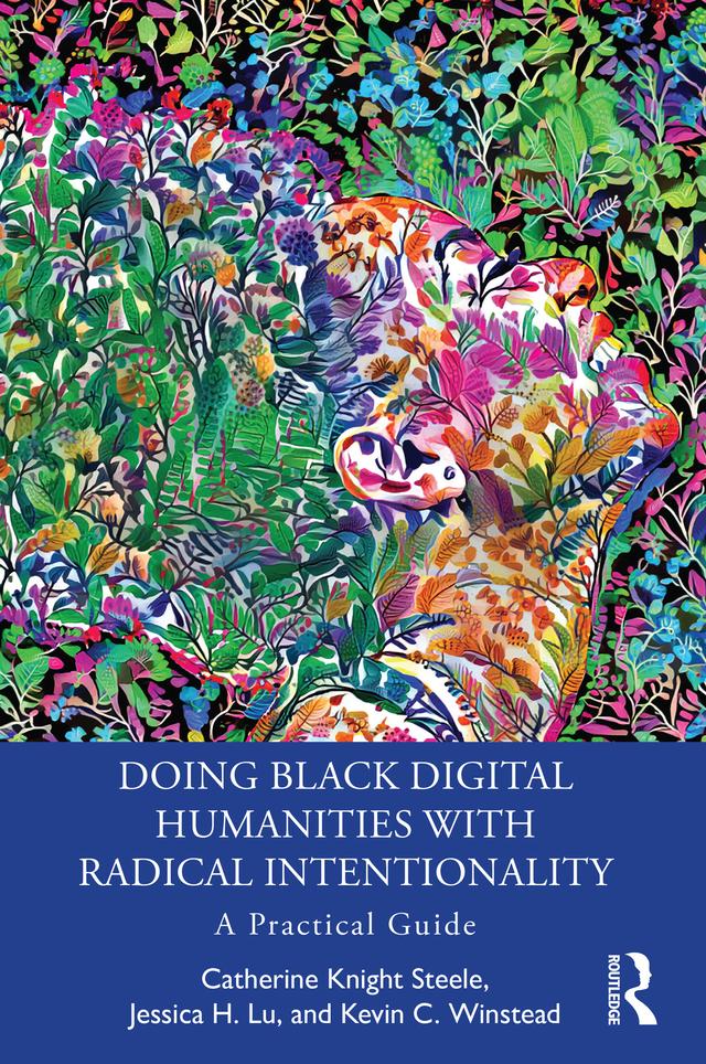 Doing Black Digital Humanities with Radical Intentionality by Catherine Knight Steele, Jessica H. Lu, Kevin C. Winstead