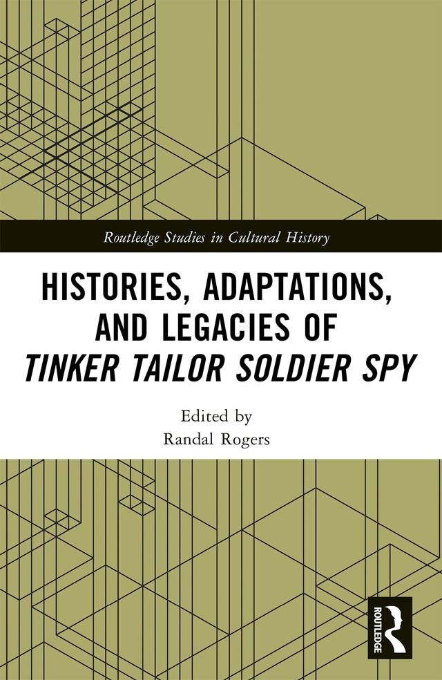 Histories, Adaptations, and Legacies of Tinker, Tailor, Soldier, Spy by Randal Rogers