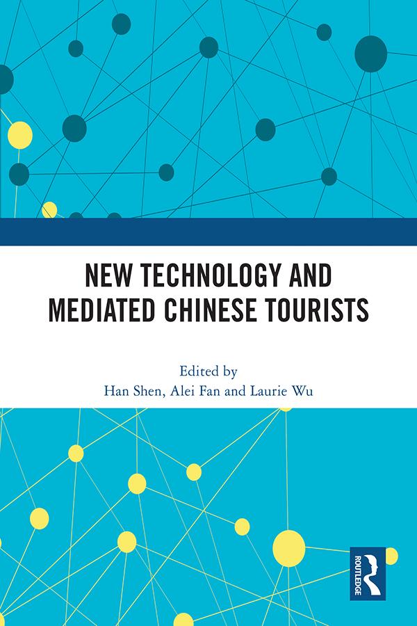New Technology and Mediated Chinese Tourists by Alei Fan, Han Shen, Laurie Wu