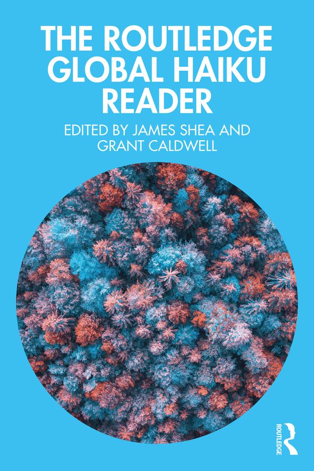 The Routledge Global Haiku Reader by Grant Caldwell, James Shea