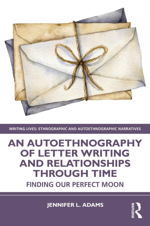 An Autoethnography of Letter Writing and Relationships Through Time by Jennifer L. Adams