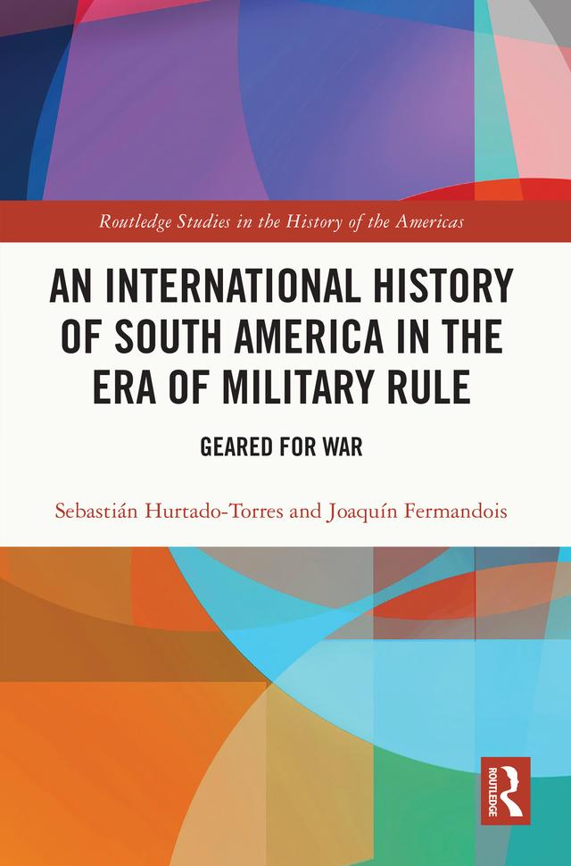 An International History of South America in the Era of Military Rule by Joaquín Fermandois, Sebastián Hurtado-Torres