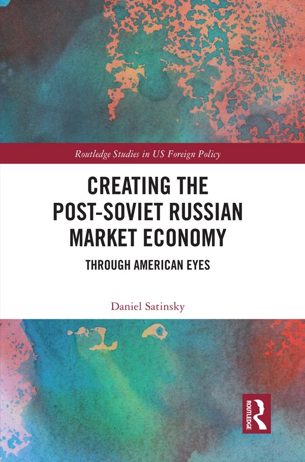 Creating the Post-Soviet Russian Market Economy by Daniel Satinsky
