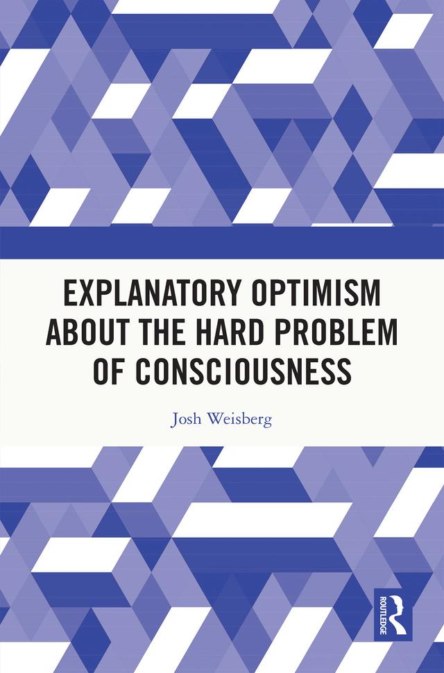 Explanatory Optimism about the Hard Problem of Consciousness by Josh Weisberg