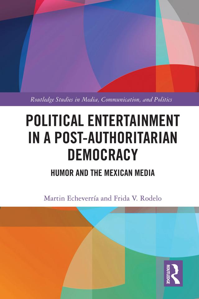 Political Entertainment in a Post-Authoritarian Democracy by Frida V. Rodelo, Martin Echeverría