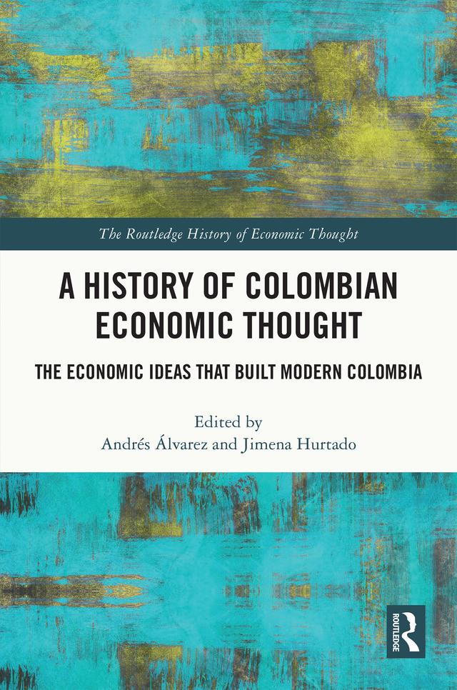 A History of Colombian Economic Thought by Andrés Álvarez, Jimena Hurtado