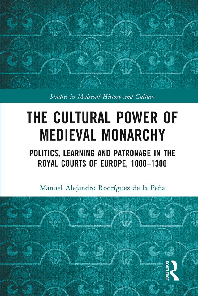 The Cultural Power of Medieval Monarchy by Manuel Alejandro Rodríguez de la Peña