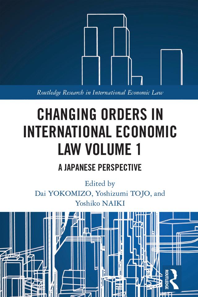 Changing Orders in International Economic Law Volume 1 by Dai YOKOMIZO, Yoshiko NAIKI, Yoshizumi TOJO