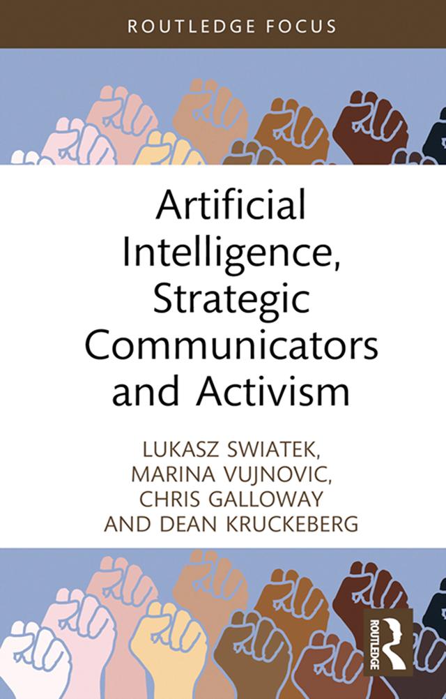 Artificial Intelligence, Strategic Communicators and Activism by Chris Galloway, Dean Kruckeberg, Lukasz Swiatek, Marina Vujnovic