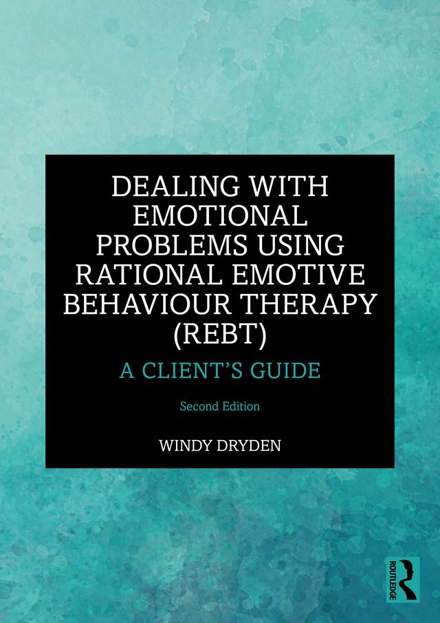 Dealing with Emotional Problems Using Rational Emotive Behaviour Therapy (REBT) by Windy Dryden