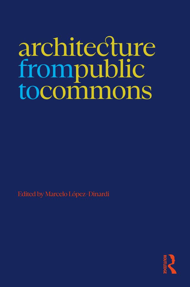 Architecture from Public to Commons by Marcelo López-Dinardi