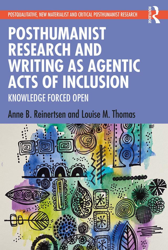 Posthumanist Research and Writing as Agentic Acts of Inclusion by Anne B. Reinertsen, Louise M. Thomas