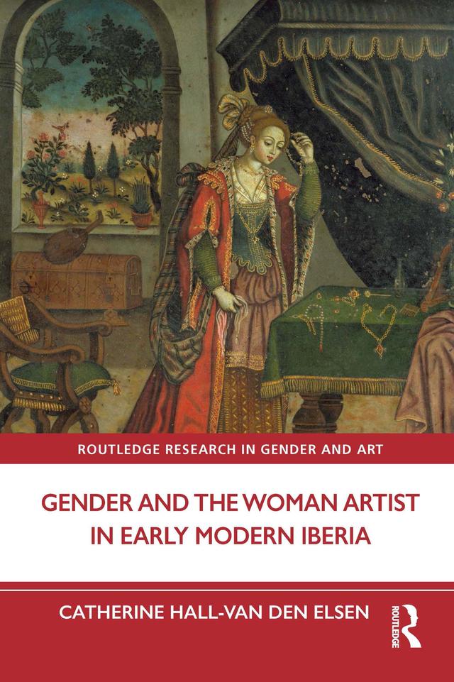 Gender and the Woman Artist in Early Modern Iberia by Catherine Hall-van den Elsen