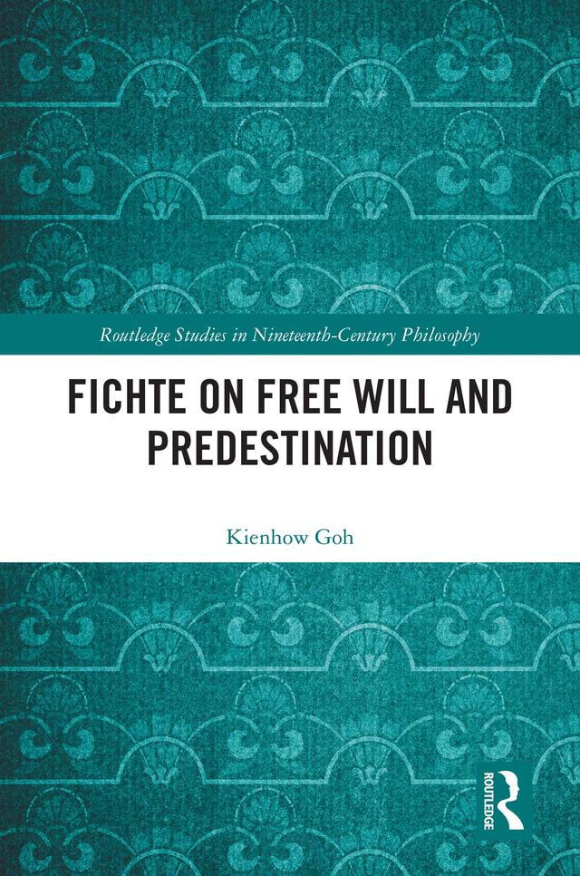 Fichte on Free Will and Predestination by Kienhow Goh
