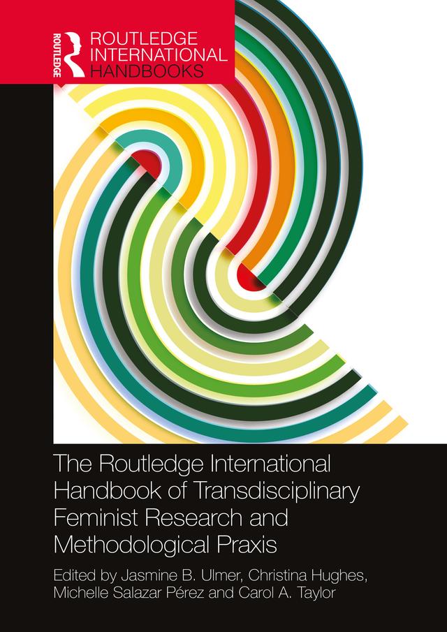 The Routledge International Handbook of Transdisciplinary Feminist Research and Methodological Praxis by Carol A. Taylor, Christina Hughes, Jasmine B. Ulmer, Michelle Salazar Pérez