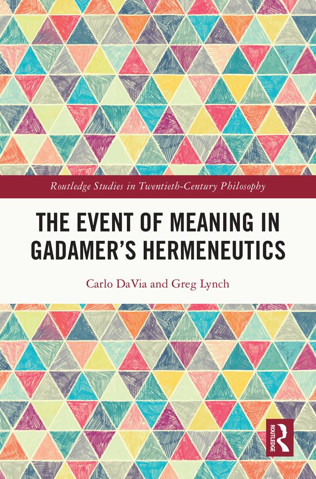 The Event of Meaning in Gadamer’s Hermeneutics by Carlo DaVia, Greg Lynch