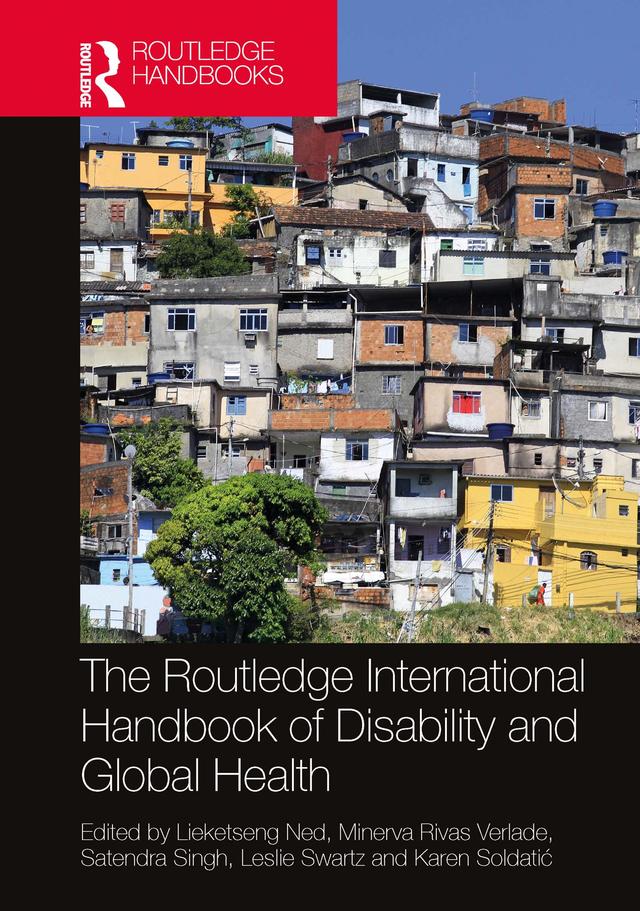 The Routledge International Handbook of Disability and Global Health by Karen Soldatić, Leslie Swartz, Lieketseng Ned, Minerva Rivas Velarde, Satendra Singh