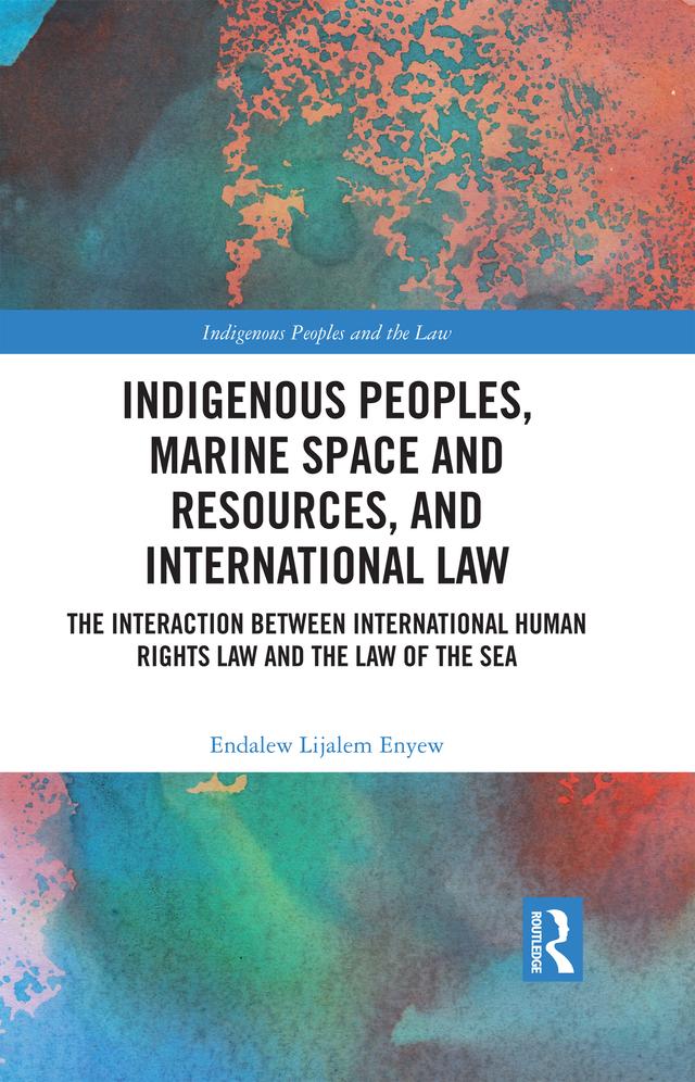 Indigenous Peoples, Marine Space and Resources, and International Law by Endalew Lijalem Enyew